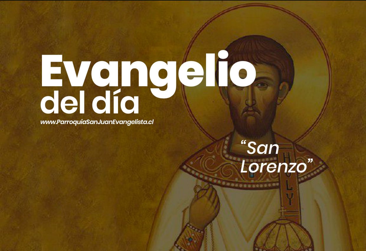 Evangelio del Día - Fiesta San Lorenzo, diácono y mártir 10 de Agosto